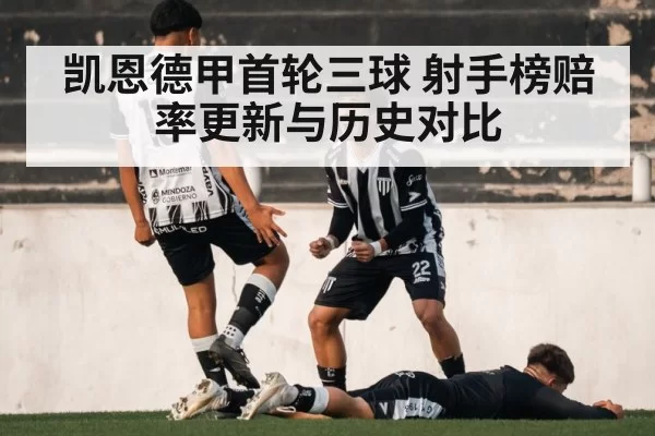 凯恩德甲首轮三球 射手榜赔率更新与历史对比