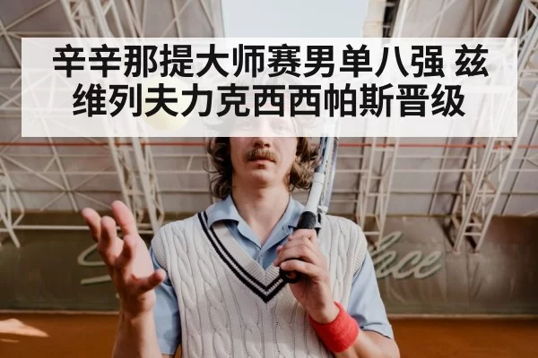 辛辛那提大师赛男单八强 兹维列夫力克西西帕斯晋级